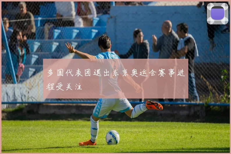 多国代表团退出东京奥运会赛事进程受关注