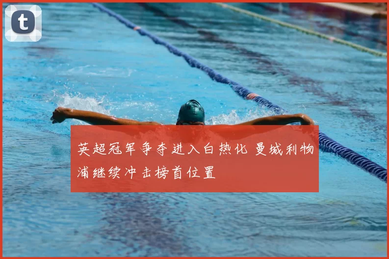 英超冠军争夺进入白热化 曼城利物浦继续冲击榜首位置