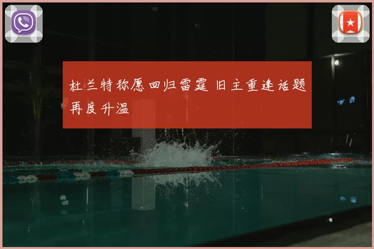 杜兰特称愿回归雷霆 旧主重逢话题再度升温