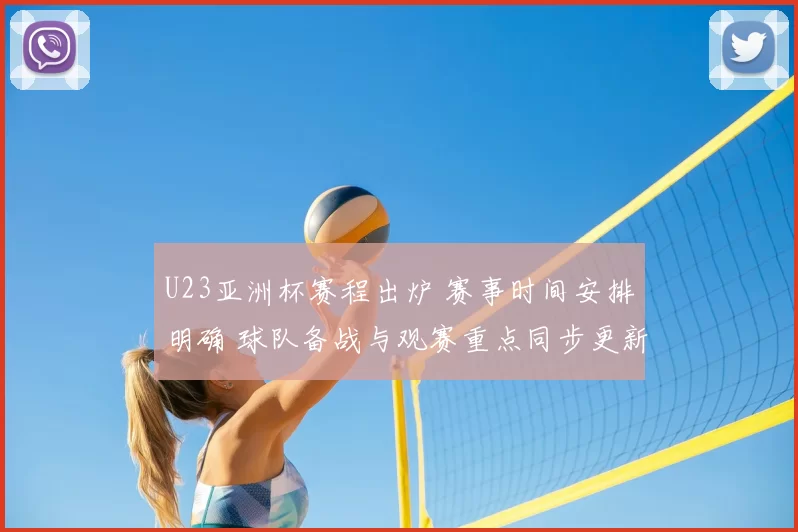 U23亚洲杯赛程出炉 赛事时间安排明确 球队备战与观赛重点同步更新