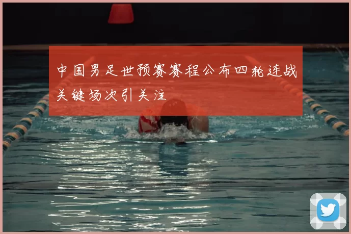 中国男足世预赛赛程公布四轮连战关键场次引关注