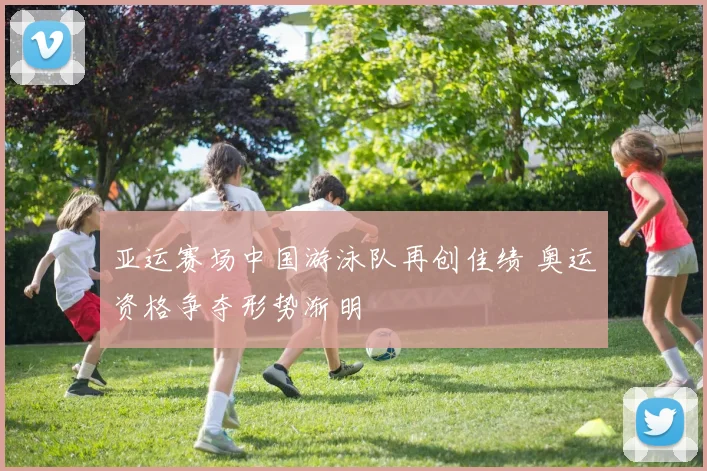 亚运赛场中国游泳队再创佳绩 奥运资格争夺形势渐明