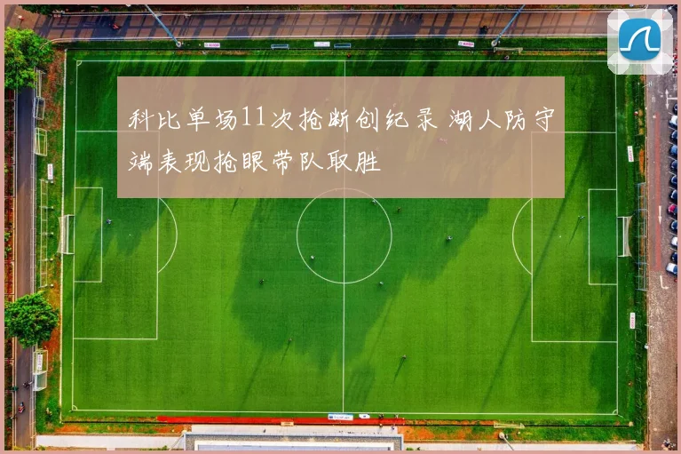 科比单场11次抢断创纪录 湖人防守端表现抢眼带队取胜